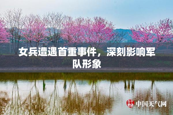 女兵遭遇首重事件，深刻影响军队形象