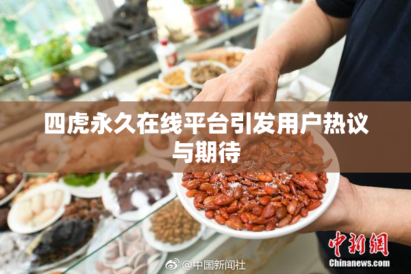 四虎永久在线平台引发用户热议与期待