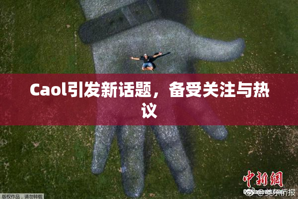 Caol引发新话题，备受关注与热议