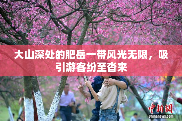 大山深处的肥岳一带风光无限，吸引游客纷至沓来
