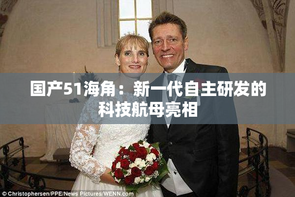 国产51海角：新一代自主研发的科技航母亮相