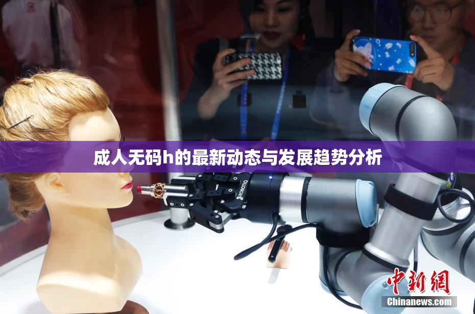 成人无码h的最新动态与发展趋势分析
