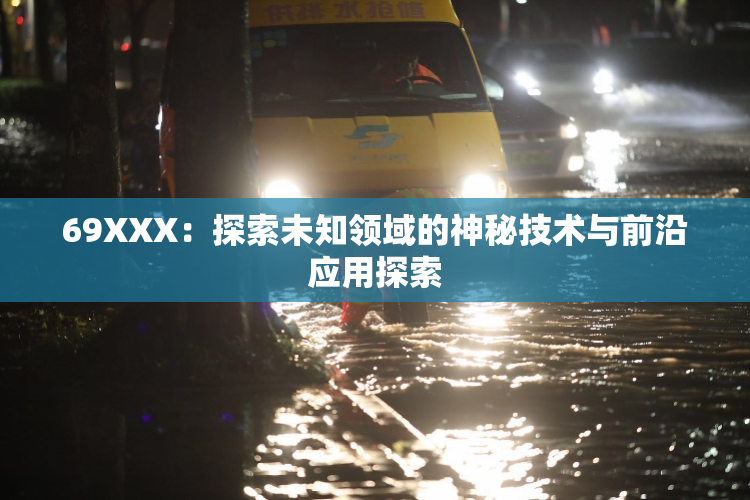 69XXX：探索未知领域的神秘技术与前沿应用探索