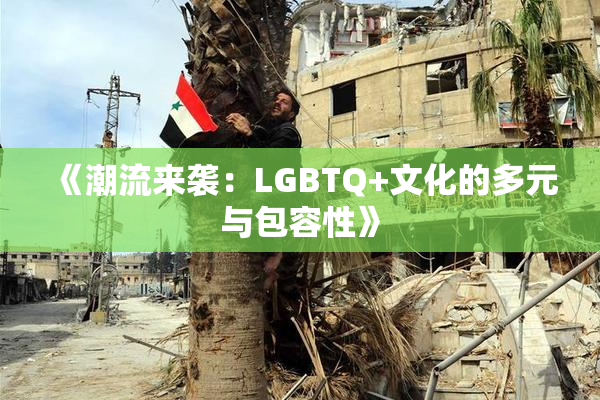 《潮流来袭：LGBTQ+文化的多元与包容性》