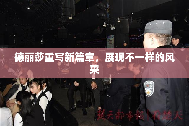 德丽莎重写新篇章，展现不一样的风采