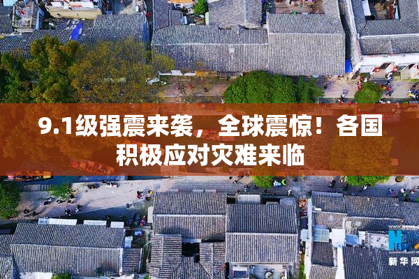 9.1级强震来袭，全球震惊！各国积极应对灾难来临