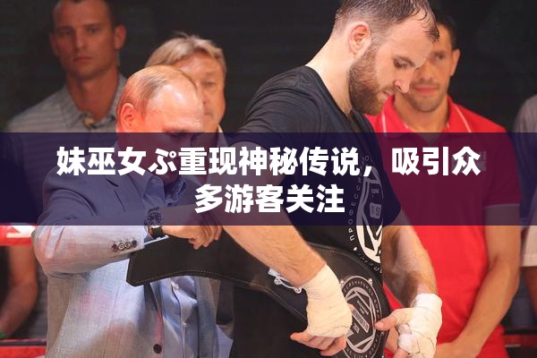 妹巫女ぷ重现神秘传说，吸引众多游客关注