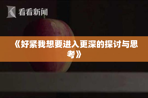 《好紧我想要进入更深的探讨与思考》