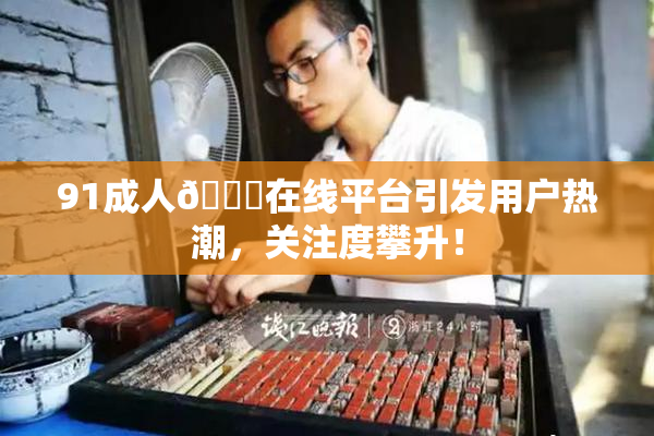 91成人🔞在线平台引发用户热潮，关注度攀升！