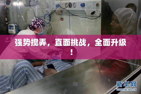 强势搅弄，直面挑战，全面升级！