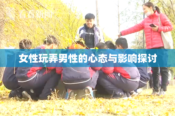 女性玩弄男性的心态与影响探讨