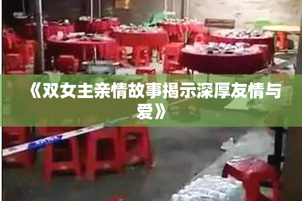 《双女主亲情故事揭示深厚友情与爱》