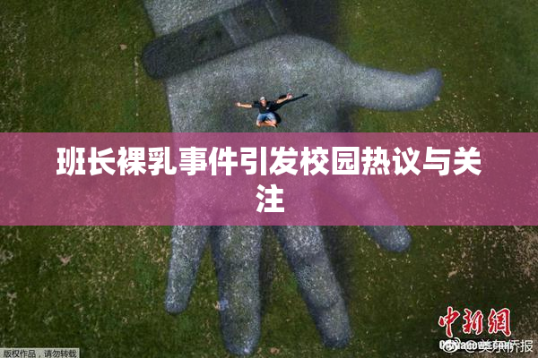 班长裸乳事件引发校园热议与关注