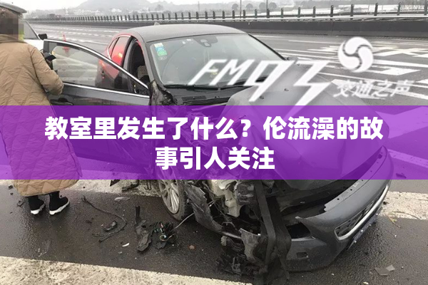教室里发生了什么？伦流澡的故事引人关注