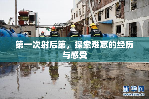 第一次射后第，探索难忘的经历与感受