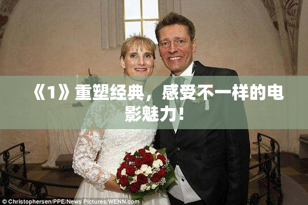 《1》重塑经典，感受不一样的电影魅力！
