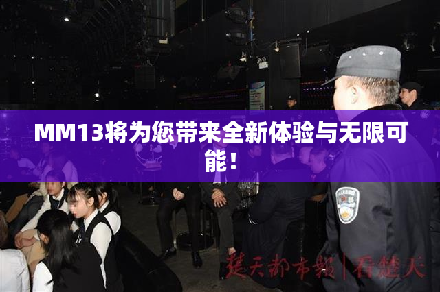 MM13将为您带来全新体验与无限可能！