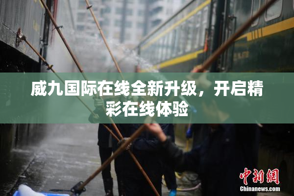 威九国际在线全新升级，开启精彩在线体验