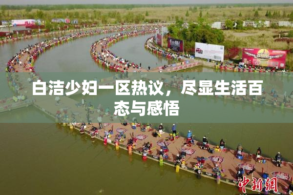 白洁少妇一区热议，尽显生活百态与感悟