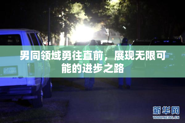 男同领域勇往直前，展现无限可能的进步之路