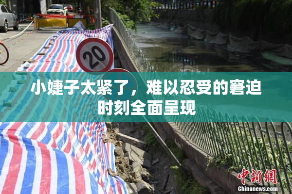 小婕子太紧了，难以忍受的窘迫时刻全面呈现