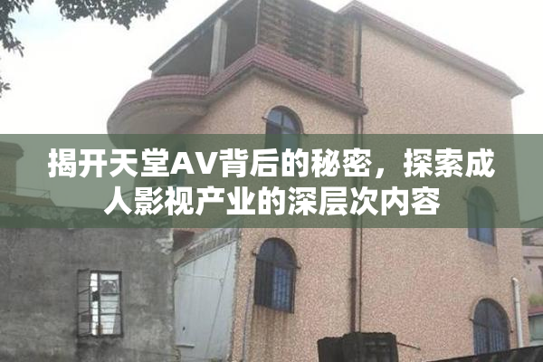 揭开天堂AV背后的秘密，探索成人影视产业的深层次内容