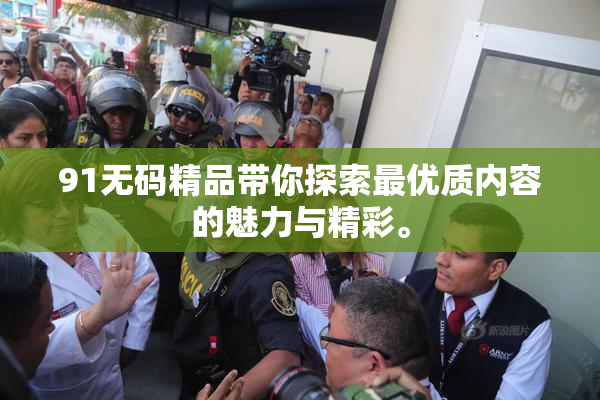 91无码精品带你探索最优质内容的魅力与精彩。