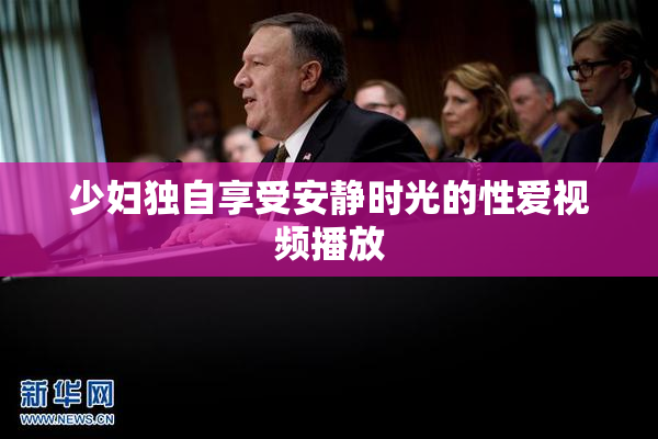 少妇独自享受安静时光的性爱视频播放