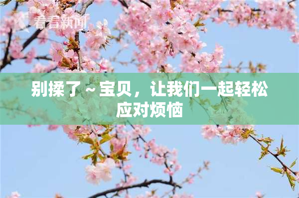 别揉了～宝贝，让我们一起轻松应对烦恼