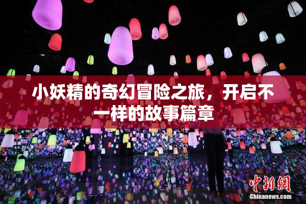 小妖精的奇幻冒险之旅，开启不一样的故事篇章