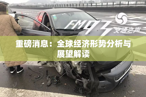 重磅消息：全球经济形势分析与展望解读
