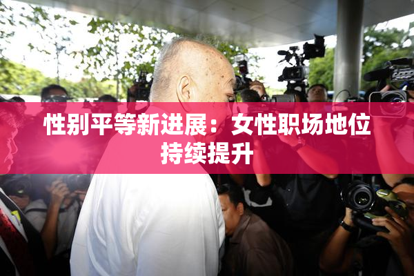 性别平等新进展：女性职场地位持续提升