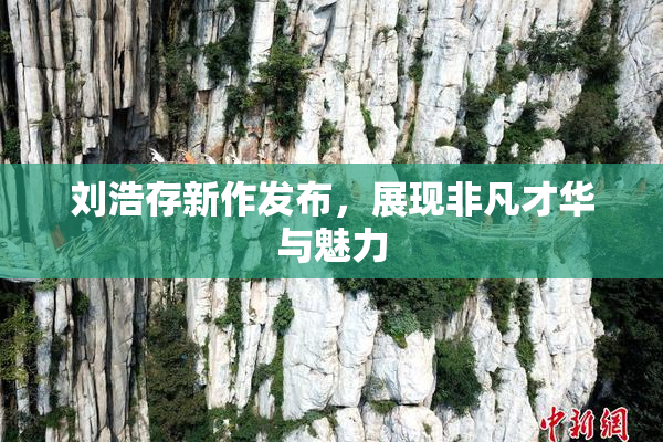 刘浩存新作发布，展现非凡才华与魅力