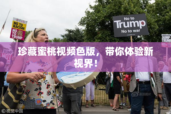 珍藏蜜桃视频色版，带你体验新视界！