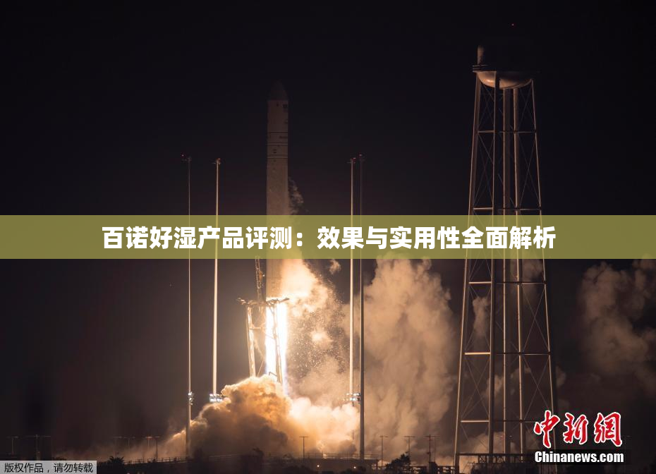 百诺好湿产品评测：效果与实用性全面解析