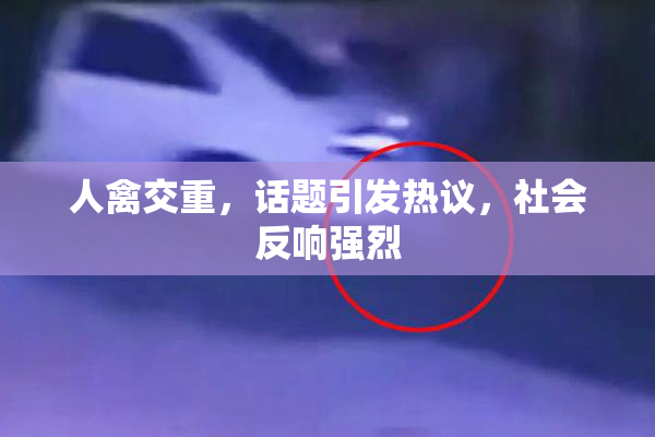 人禽交重，话题引发热议，社会反响强烈