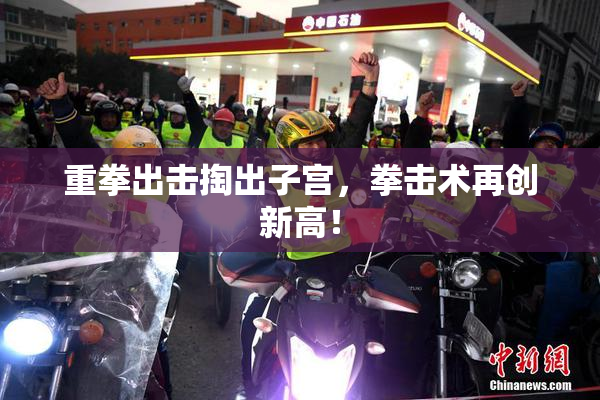 重拳出击掏出子宫，拳击术再创新高！