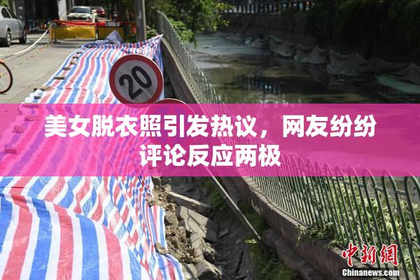 美女脱衣照引发热议，网友纷纷评论反应两极
