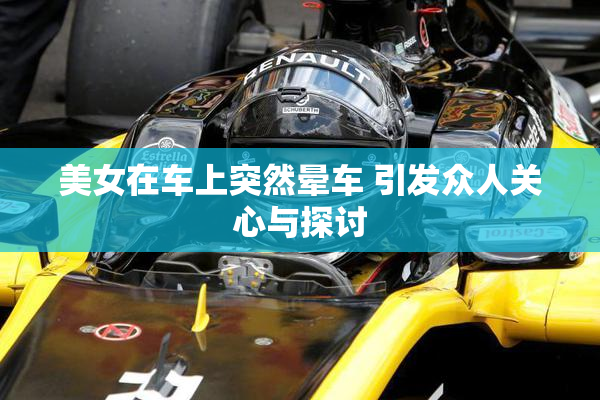美女在车上突然晕车 引发众人关心与探讨