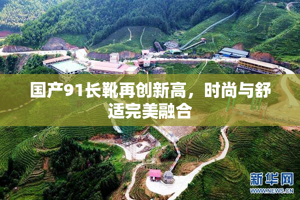 国产91长靴再创新高，时尚与舒适完美融合
