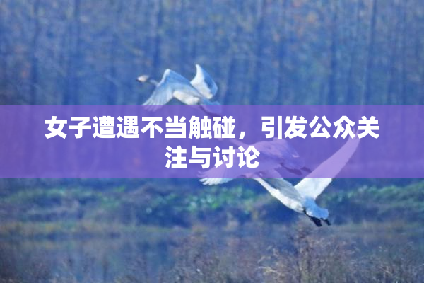 女子遭遇不当触碰，引发公众关注与讨论