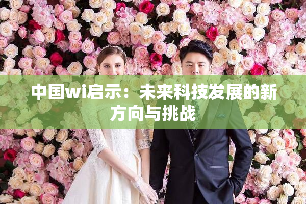 中国wi启示：未来科技发展的新方向与挑战