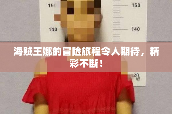 海贼王娜的冒险旅程令人期待，精彩不断！