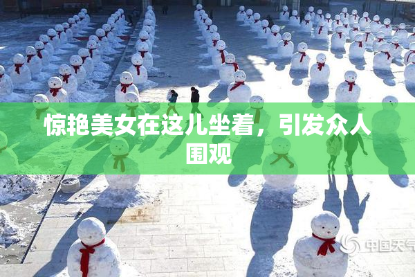 惊艳美女在这儿坐着，引发众人围观