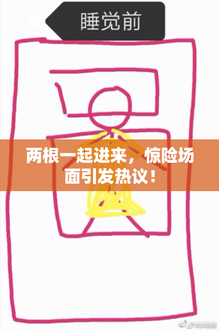 两根一起进来，惊险场面引发热议！