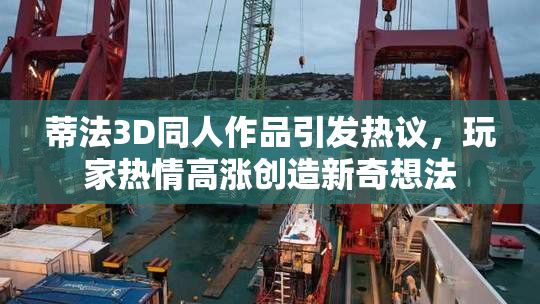 蒂法3D同人作品引发热议，玩家热情高涨创造新奇想法