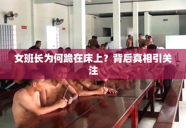 女班长为何跪在床上？背后真相引关注