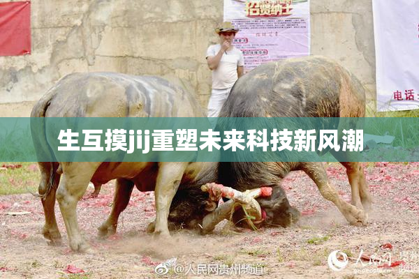 生互摸jij重塑未来科技新风潮