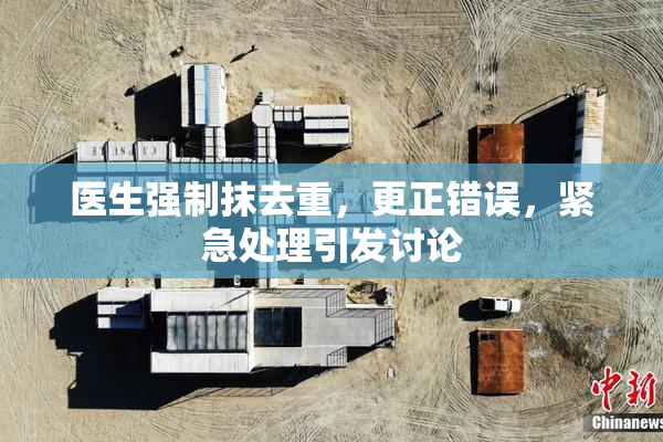 医生强制抹去重，更正错误，紧急处理引发讨论