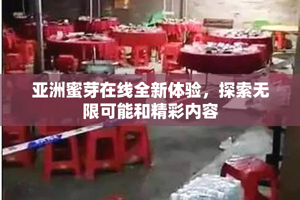 亚洲蜜芽在线全新体验，探索无限可能和精彩内容